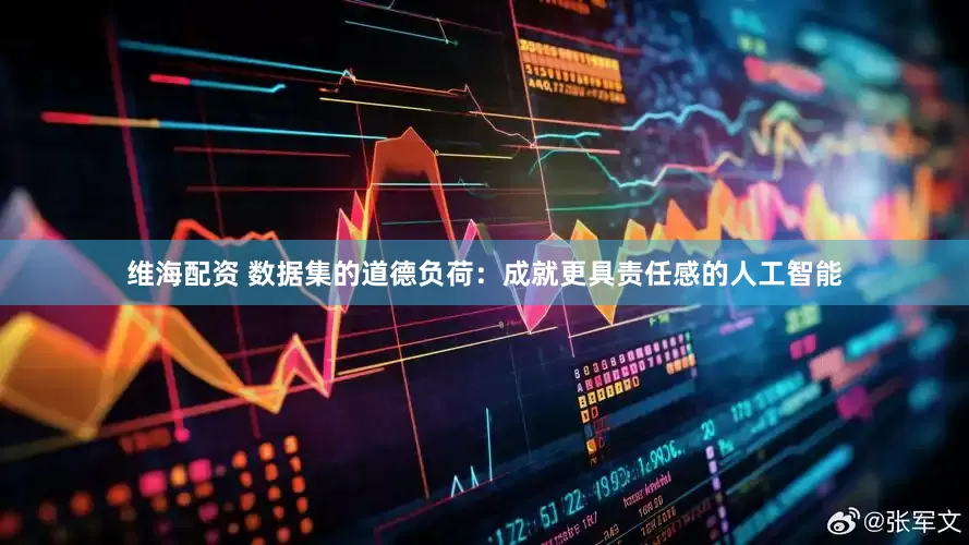 维海配资 数据集的道德负荷：成就更具责任感的人工智能