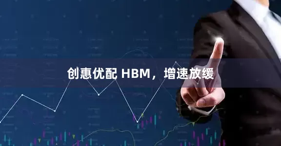 创惠优配 HBM，增速放缓
